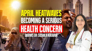 April Heatwaves Becoming a Serious Health Concern, Warns Dr Sushila Kataria